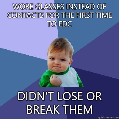Wore glasses instead of contacts for the first time to EDC Didn't lose or break them  Success Kid