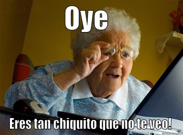 OYE  ERES TAN CHIQUITO QUE NO TE VEO! Grandma finds the Internet
