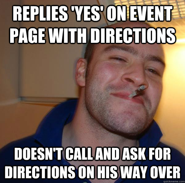 replies 'Yes' on event page with directions doesn't call and ask for directions on his way over - replies 'Yes' on event page with directions doesn't call and ask for directions on his way over  Misc
