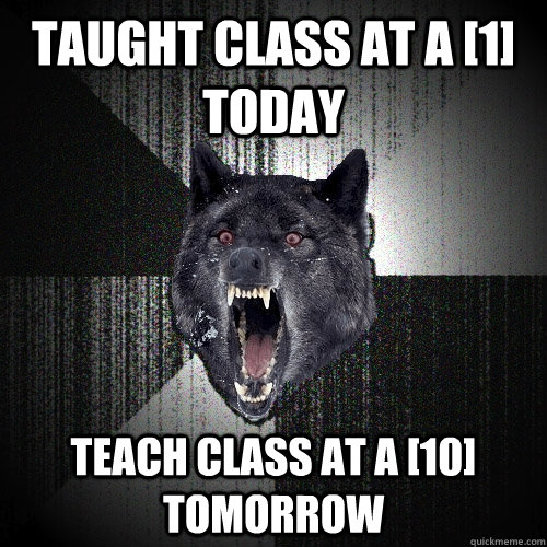 Taught class at a [1] today teach class at a [10] tomorrow  Insanity Wolf