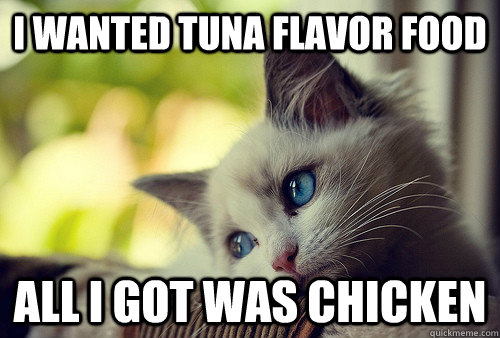 I wanted tuna flavor food All I got was chicken  First World Problems Cat