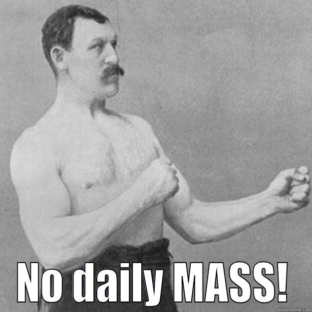                         NO DAILY MASS! overly manly man