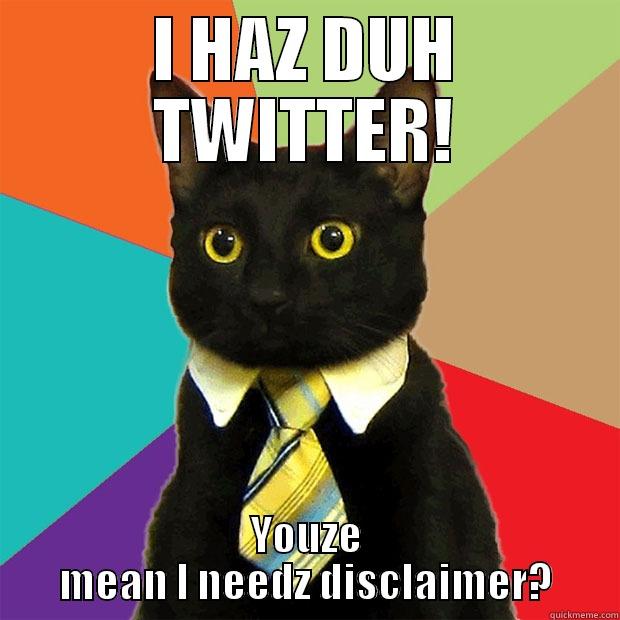 Lawyer Cat - I HAZ DUH TWITTER! YOUZE MEAN I NEEDZ DISCLAIMER? Business Cat