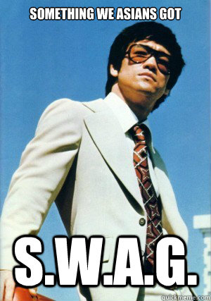 something we asians got S.W.A.G. - something we asians got S.W.A.G.  Bruce Lee Swag