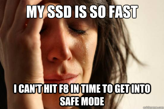 MY SSD IS SO FAST I can't hit F8 in time to get into safe mode  First World Problems