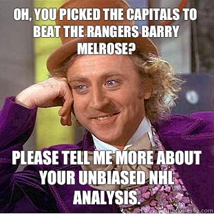 Oh, You picked the Capitals to beat the Rangers Barry Melrose? Please tell me more about your unbiased NHL analysis.  Creepy Wonka