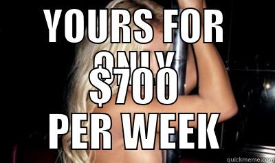 YOURS FOR ONLY $700 PER WEEK Misc
