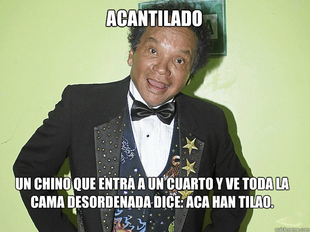 ACANTILADO UN CHINO QUE ENTRA A UN CUARTO Y VE TODA LA CAMA DESORDENADA DICE: ACA HAN TILAO.  melcochita meme 1