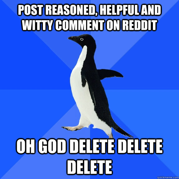 post reasoned, helpful and witty comment on reddit oh god delete delete delete  Socially Awkward Penguin