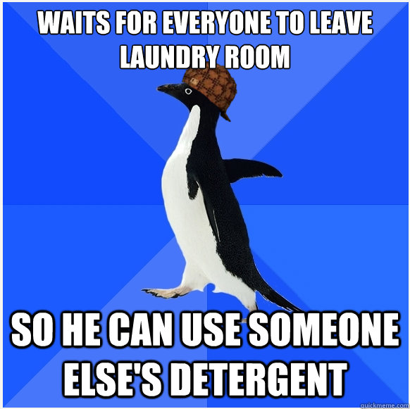 Waits for everyone to leave laundry room so he can use someone else's detergent  Scumbag Socially Awkward Penguin