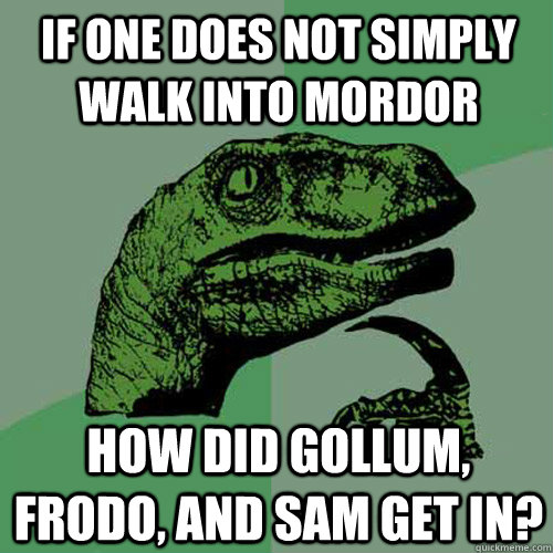 If one does not simply walk into mordor How did Gollum, Frodo, And sam get in?  Philosoraptor