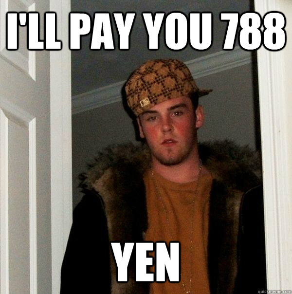 i'll pay you 788 yen  Scumbag Steve
