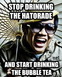 stop drinking the hatorade  and start drinking the bubble tea  bubble tea