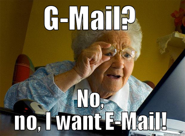 G-MAIL? NO, NO, I WANT E-MAIL! Grandma finds the Internet