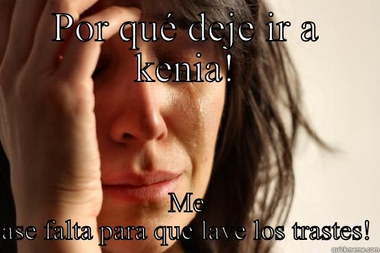 POR QUÉ DEJE IR A KENIA! ME ASE FALTA PARA QUE LAVE LOS TRASTES! First World Problems