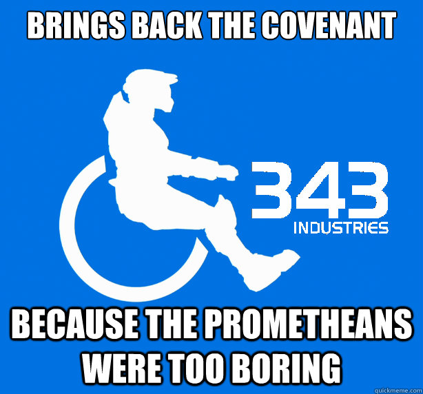 Brings back The Covenant because the prometheans were too boring  343 Logic