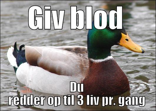 GIV BLOD DU REDDER OP TIL 3 LIV PR. GANG Actual Advice Mallard