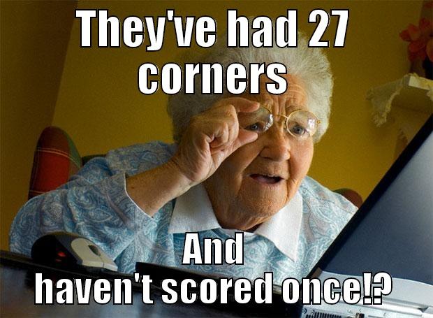 theyve had 27 corners - THEY'VE HAD 27 CORNERS AND HAVEN'T SCORED ONCE!? Grandma finds the Internet