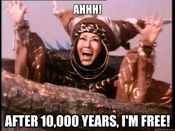 AHHH! After 10,000 years, I'm free! - AHHH! After 10,000 years, I'm free!  rita