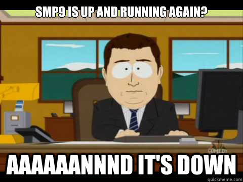 Smp9 is up and running again? Aaaaaannnd it's down - Smp9 is up and running again? Aaaaaannnd it's down  Misc