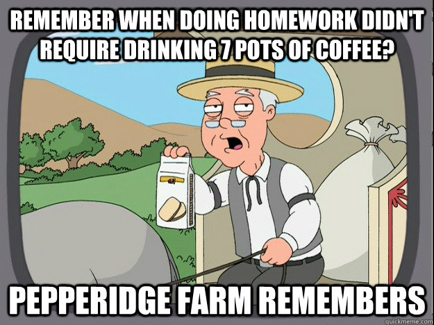 Remember when doing homework didn't require drinking 7 pots of coffee?  pepperidge Farm remembers  Pepridge Farm