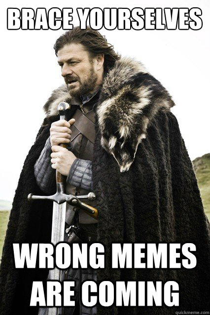 Brace yourselves wrong memes are coming  Brace yourself school