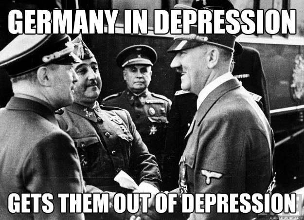 Germany in depression gets them out of depression  Good guy hitler