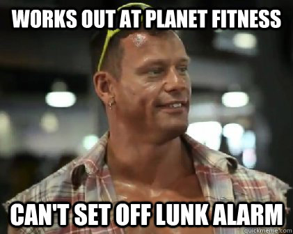 Works out at Planet fitness can't set off lunk alarm - Works out at Planet fitness can't set off lunk alarm  Planet Fitness