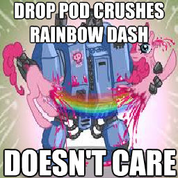Drop Pod crushes Rainbow Dash Doesn't care  Brony Hating Dreadnought