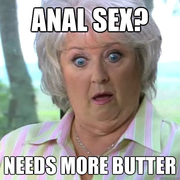 Anal sex? Needs more butter  Paula Deen