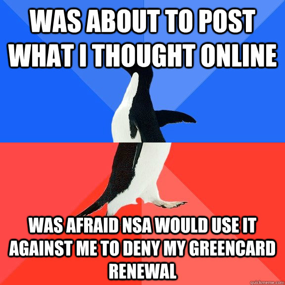 Was About To Post What I Thought Online  Was Afraid Nsa Would Use It Against Me To Deny My Greencard Renewal   Socially Awkward Awesome Penguin