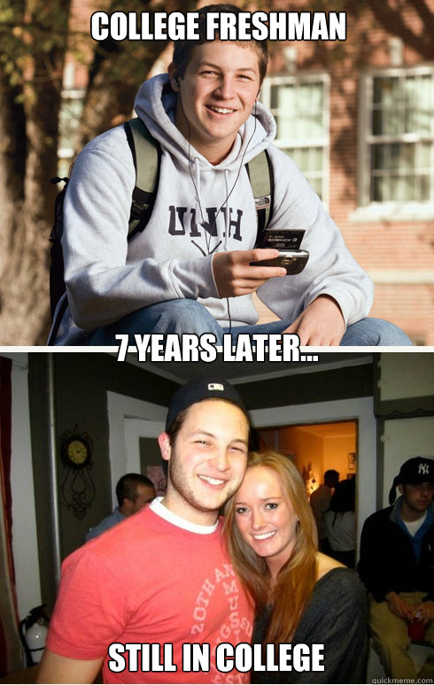 college freshman 7 years later... still in college  1 month later