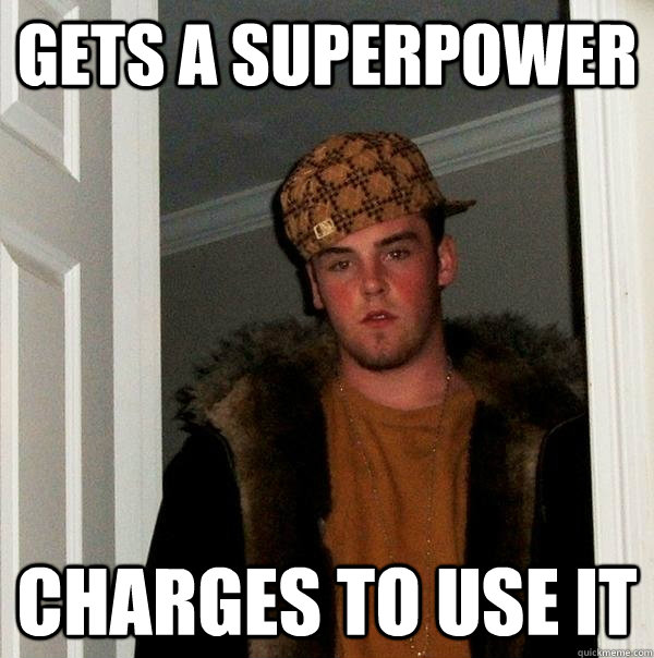 Gets a superpower charges to use it  Scumbag Steve