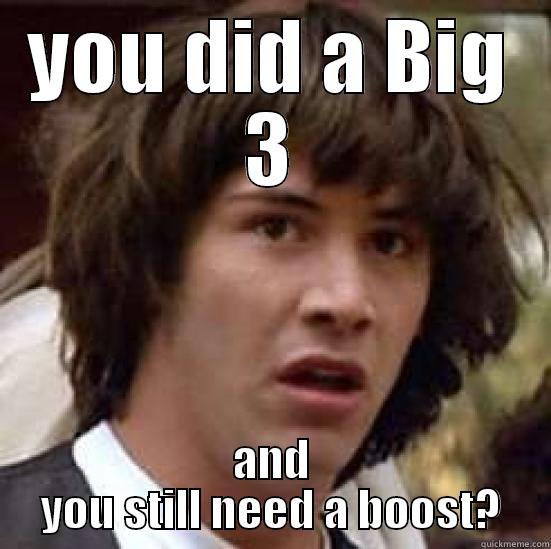 YOU DID A BIG 3 AND YOU STILL NEED A BOOST? conspiracy keanu