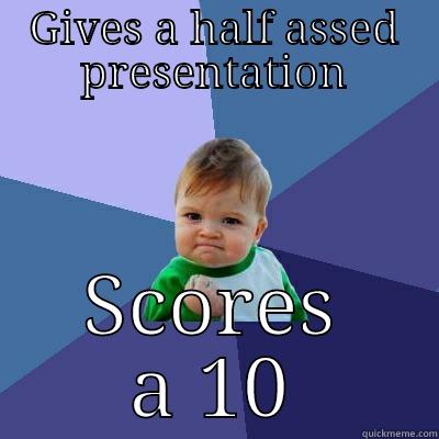 GIVES A HALF ASSED PRESENTATION SCORES A 10 Success Kid