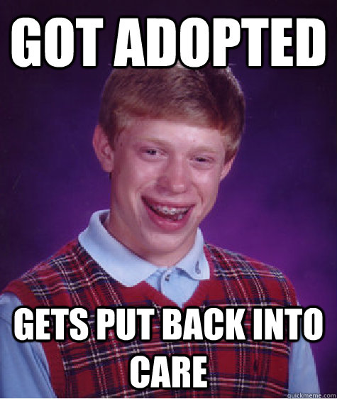 Got adopted gets put back into care  Bad Luck Brian