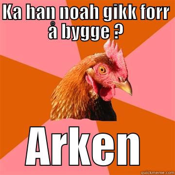 KA HAN NOAH GIKK FØRR Å BYGGE ? ARKEN Anti-Joke Chicken