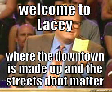 WELCOME TO LACEY WHERE THE DOWNTOWN IS MADE UP AND THE STREETS DONT MATTER Misc