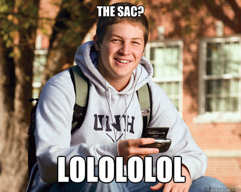 the sac? lolololol  College Freshman