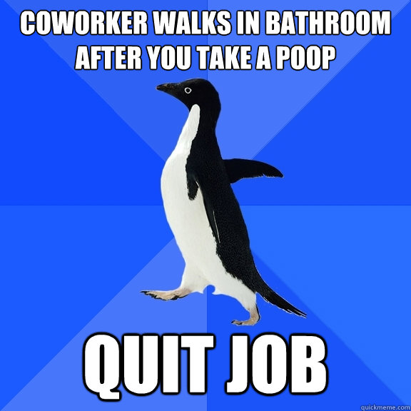 Coworker walks in bathroom after you take a poop Quit job  Socially Awkward Penguin
