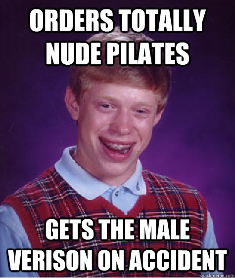 orders totally nude pilates gets the male verison on accident   Bad Luck Brian