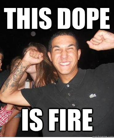THIS DOPE IS FIRE   