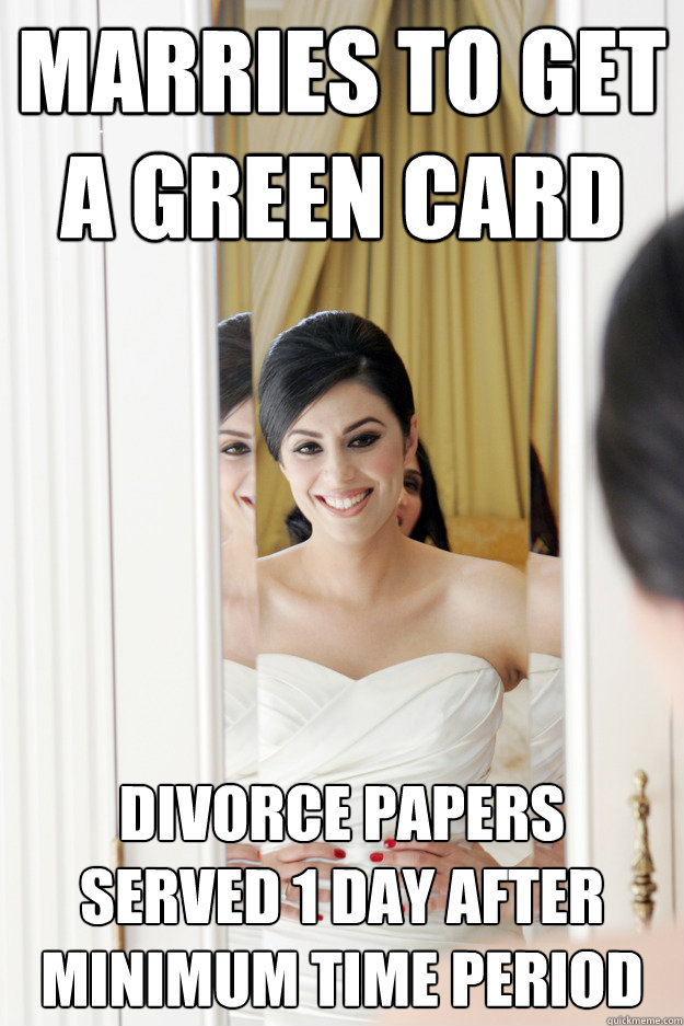 MARRIES to get a green card Divorce papers served 1 day after minimum time period - MARRIES to get a green card Divorce papers served 1 day after minimum time period  Scumbag Bride