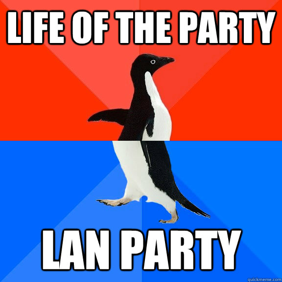 life of the party lan party  Socially Awesome Awkward Penguin