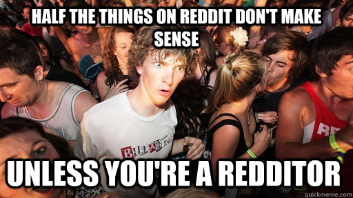 Half the things on Reddit Don't make sense Unless YOu're a Redditor  Sudden Clarity Clarence