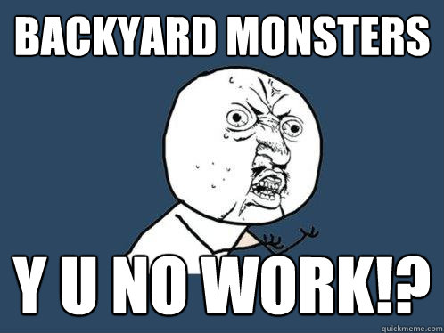 Backyard Monsters y u no work!?  Y U No