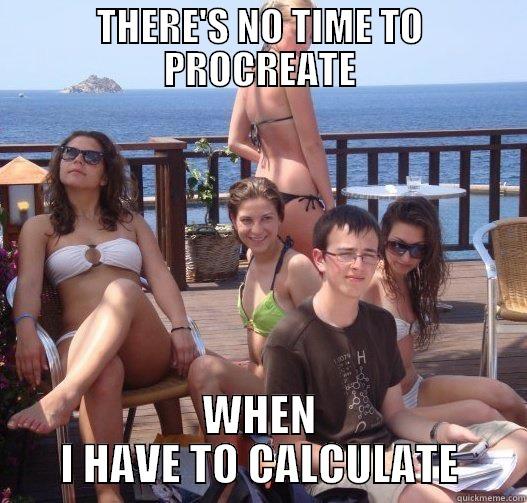 THERE'S NO TIME TO PROCREATE WHEN I HAVE TO CALCULATE Priority Peter