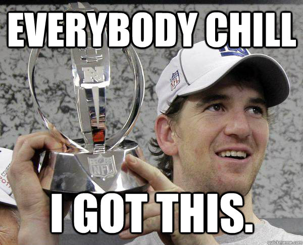 Everybody Chill I got this. - Everybody Chill I got this.  Eli Manning