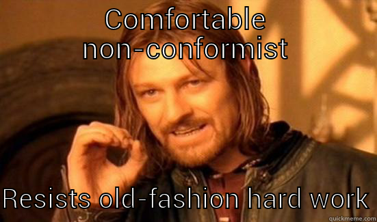 COMFORTABLE NON-CONFORMIST RESISTS OLD-FASHION HARD WORK Boromir