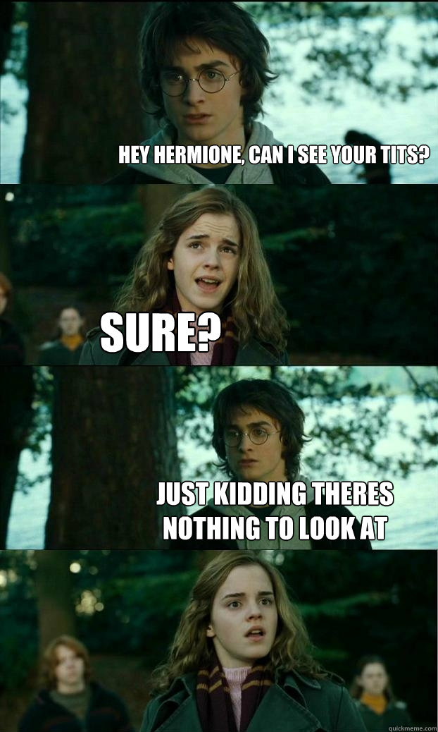 Hey hermione, can I see your tits? Sure? Just kidding theres nothing to look at - Hey hermione, can I see your tits? Sure? Just kidding theres nothing to look at  Horny Harry